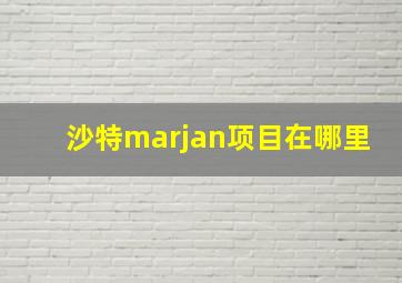 沙特marjan项目在哪里