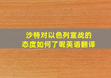 沙特对以色列宣战的态度如何了呢英语翻译