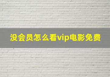 没会员怎么看vip电影免费