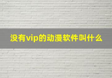 没有vip的动漫软件叫什么