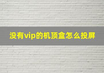 没有vip的机顶盒怎么投屏