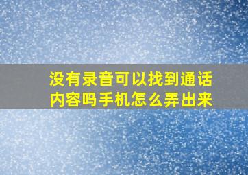 没有录音可以找到通话内容吗手机怎么弄出来