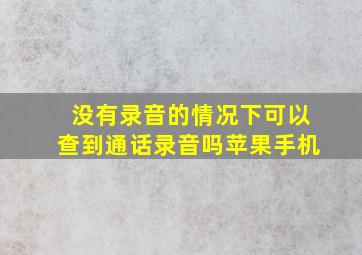 没有录音的情况下可以查到通话录音吗苹果手机