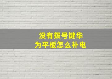 没有拨号键华为平板怎么补电