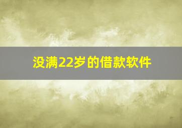 没满22岁的借款软件