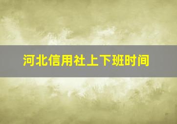 河北信用社上下班时间