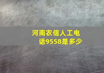 河南农信人工电话9558是多少