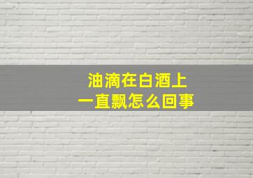 油滴在白酒上一直飘怎么回事