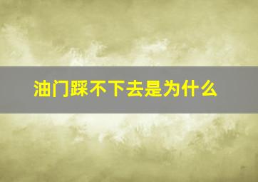 油门踩不下去是为什么