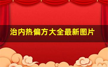 治内热偏方大全最新图片