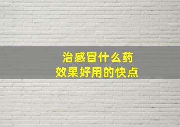 治感冒什么药效果好用的快点