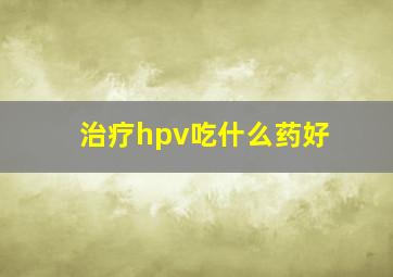 治疗hpv吃什么药好