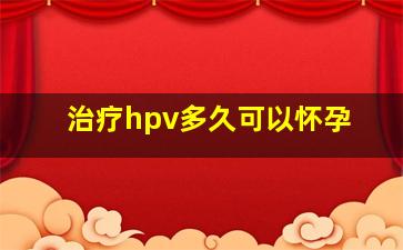 治疗hpv多久可以怀孕