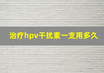 治疗hpv干扰素一支用多久