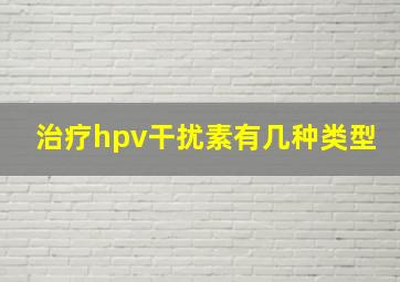 治疗hpv干扰素有几种类型