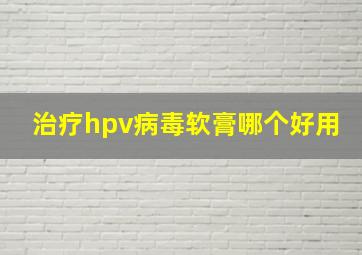 治疗hpv病毒软膏哪个好用