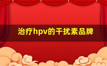 治疗hpv的干扰素品牌