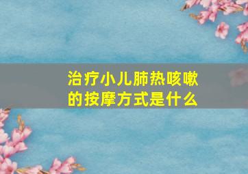 治疗小儿肺热咳嗽的按摩方式是什么