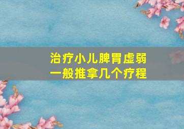 治疗小儿脾胃虚弱一般推拿几个疗程