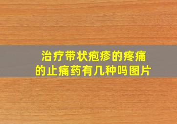 治疗带状疱疹的疼痛的止痛药有几种吗图片