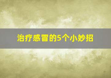 治疗感冒的5个小妙招