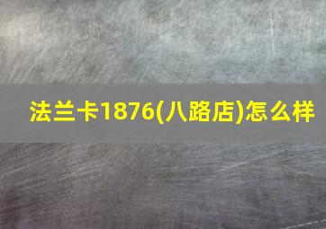 法兰卡1876(八路店)怎么样