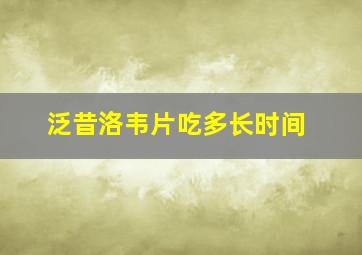 泛昔洛韦片吃多长时间