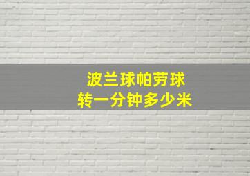 波兰球帕劳球转一分钟多少米