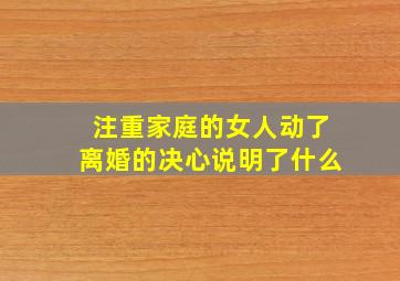 注重家庭的女人动了离婚的决心说明了什么