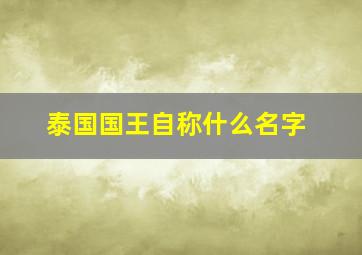 泰国国王自称什么名字