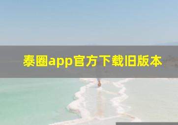 泰圈app官方下载旧版本