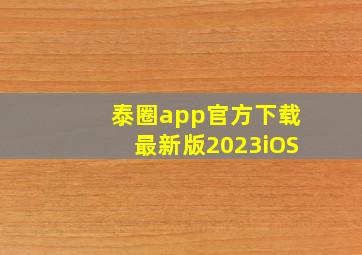 泰圈app官方下载最新版2023iOS