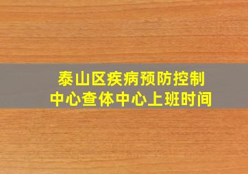 泰山区疾病预防控制中心查体中心上班时间