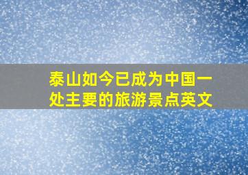 泰山如今已成为中国一处主要的旅游景点英文