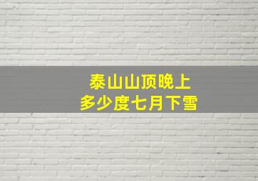 泰山山顶晚上多少度七月下雪