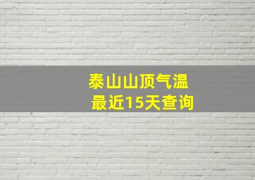 泰山山顶气温最近15天查询