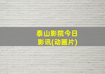 泰山影院今日影讯(动画片)