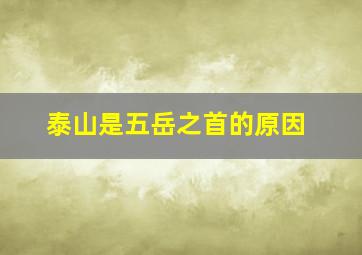 泰山是五岳之首的原因