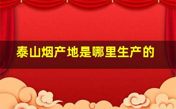 泰山烟产地是哪里生产的