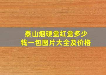 泰山烟硬盒红盒多少钱一包图片大全及价格