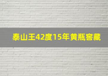 泰山王42度15年黄瓶窖藏