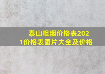 泰山粗烟价格表2021价格表图片大全及价格