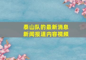 泰山队的最新消息新闻报道内容视频