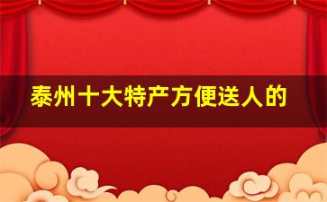 泰州十大特产方便送人的