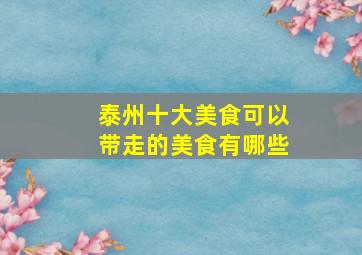 泰州十大美食可以带走的美食有哪些