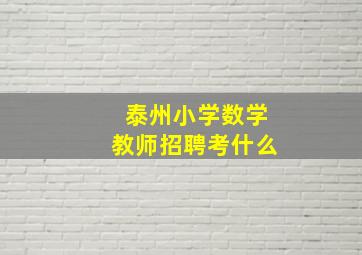 泰州小学数学教师招聘考什么