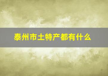 泰州市土特产都有什么