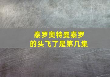 泰罗奥特曼泰罗的头飞了是第几集