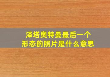 泽塔奥特曼最后一个形态的照片是什么意思