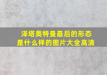 泽塔奥特曼最后的形态是什么样的图片大全高清